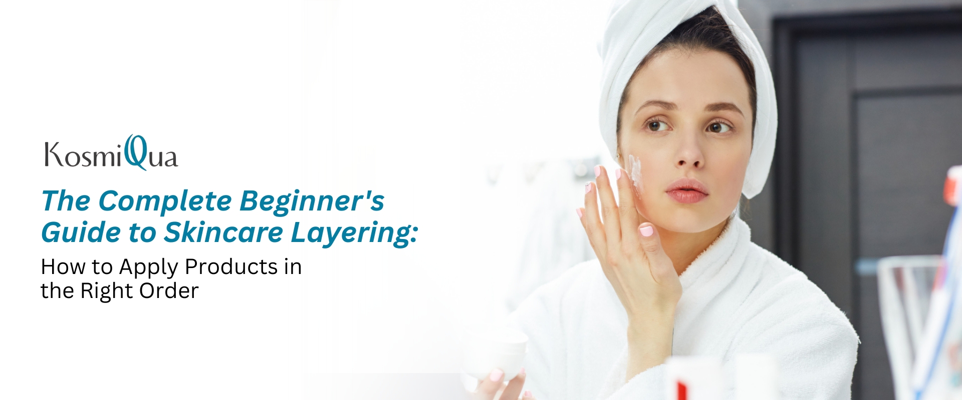 Beginner’s Guide to Skincare Layering: Right Order Tips